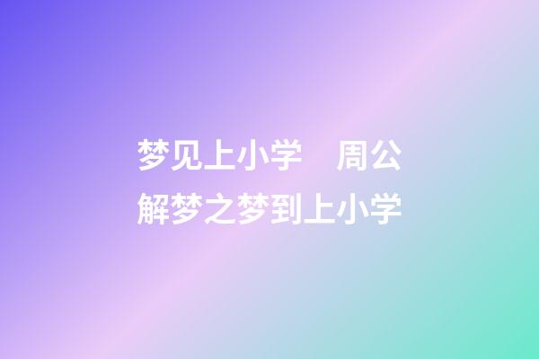 梦见上小学　周公解梦之梦到上小学